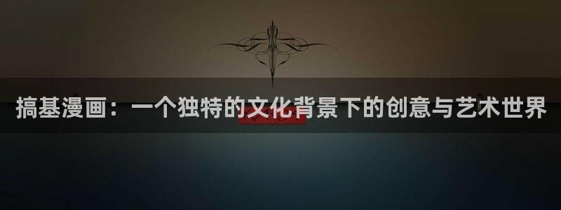 漫蛙漫画免费漫画在线看：搞基漫画：一个独特的文化背景下的创意与艺术世界